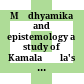 Mādhyamika and epistemology : a study of Kamalaśīla's method for proving the voidness of all dharmas : introduction, annotated translations and Tibetan texts of selected sections of the second chapter of the "Madhyamakāloka"