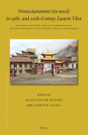 Nonsectarianism (ris med) in 19th- and 20th-century eastern Tibet : religious diffusion and cross-fertilization beyond the reach of the central Tibetan government