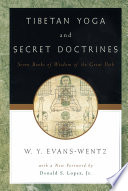 Tibetan Yoga and secret doctrines, or, Seven books of wisdom of the Great Path, according to the late Lama Kazi Dawa-Samdup's English rendering /