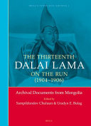 The Thirteenth Dalai Lama on the run (1904-1906) : archival documents from Mongolia /