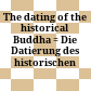 The dating of the historical Buddha : = Die Datierung des historischen Buddha