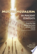 Multilingualism in ancient contexts : : perspectives from ancient Near Eastern and early Christian contexts /