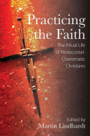 Practicing the faith : the ritual life of Pentecostal-Charismatic Christians /