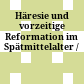 Häresie und vorzeitige Reformation im Spätmittelalter /