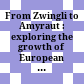 From Zwingli to Amyraut : : exploring the growth of European reformed traditions /