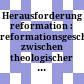 Herausforderung reformation : : reformationsgeschichte zwischen theologischer deutung und historischer forschung /