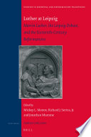 Luther at Leipzig : : Martin Luther, the Leipzig debate, and the sixteenth-century Reformations /
