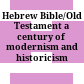 Hebrew Bible/Old Testament : a century of modernism and historicism /