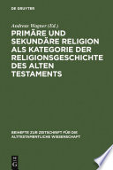 Primäre und sekundäre Religion als Kategorie der Religionsgeschichte des Alten Testaments /
