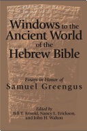 Windows to the Ancient World of the Hebrew Bible : : Essays in Honor of Samuel Greengus /