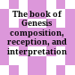 The book of Genesis : composition, reception, and interpretation /