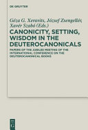 Canonicity, setting, wisdom in the Deuterocanonicals : : papers of the jubilee meeting of the International Conference on the Deuterocanonical Books /