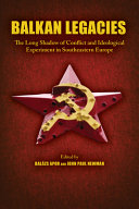 Balkan legacies : : the long shadow of conflict and ideological experiment in southeastern Europe /