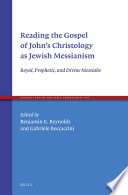 Reading the Gospel of John's Christology as Jewish Messianism : : royal, prophetic, and divine messiahs /