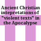 Ancient Christian intepretations of "violent texts" in the Apocalypse