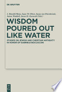 Wisdom Poured Out Like Water : : Studies on Jewish and Christian Antiquity in Honor of Gabriele Boccaccini /