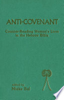 Anti-covenant : counter-reading women's lives in the Hebrew Bible /