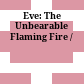 Eve: The Unbearable Flaming Fire /
