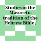 Studies in the Masoretic tradition of the Hebrew Bible /