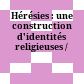 Hérésies : : une construction d'identités religieuses /