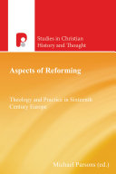 Aspects of reforming : : theology and practice in sixteenth century Europe /