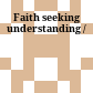 Faith seeking understanding /