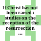 If Christ has not been raised : : studies on the reception of the resurrection stories and the belief in the resurrection in the early church /