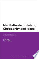 Meditation in Judaism, Christianity, and Islam : : cultural histories /