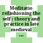 Meditatio : refashioning the self : theory and practice in late medieval and early modern intellectual culture /
