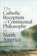 The Catholic Reception of Continental Philosophy in North America /