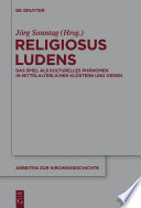 Religiosus Ludens : : Das Spiel als kulturelles Phänomen in mittelalterlichen Klöstern und Orden /