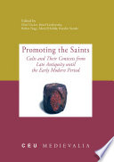 Promoting the Saints : : Cults and Their Contexts from Late Antiquity until the Early Modern Period /