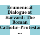 Ecumenical Dialogue at Harvard : : The Roman Catholic–Protestant Colloquium /