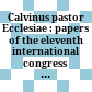 Calvinus pastor Ecclesiae : : papers of the eleventh international congress on calvin research /