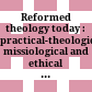 Reformed theology today : : practical-theological, missiological and ethical perspectives /