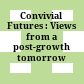 Convivial Futures : : Views from a post-growth tomorrow /