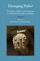 Diverging paths? : : the shapes of power and institutions in medieval Christendom and Islam /