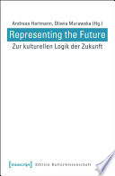 Representing the Future: Zur kulturellen Logik der Zukunft /