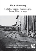 Places of memory : : spatialised practices of remembrance from prehistory to today /