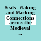 Seals - Making and Marking Connections across the Medieval World /