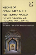 Visions of community in the post-Roman world : : the West, Byzantium and the Islamic world, 300-1100 /