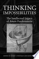 Thinking impossibilities : : the intellectual legacy of Amos Funkenstein /