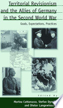 Territorial Revisionism and the Allies of Germany in the Second World War : : Goals, Expectations, Practices /