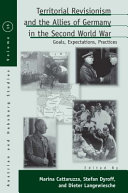 Territorial revisionism and the allies of Germany in the Second World War : goals, expectations, practices /
