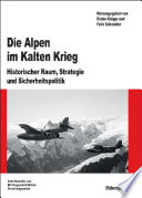 Die Alpen im Kalten Krieg : : Historischer Raum, Strategie und Sicherheitspolitik /