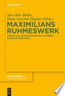 Maximilians Ruhmeswerk : : Künste und Wissenschaften im Umkreis Kaiser Maximilians I. /