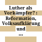 Luther als Vorkämpfer? : : Reformation, Volksaufklärung und Erinnerungskultur um 1800 /
