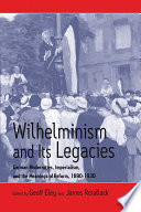Wilhelminism and Its Legacies : : German Modernities, Imperialism, and the Meanings of Reform, 1890-1930 /