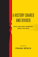 A history shared and divided : : East and West Germany since the 1970s /