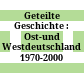 Geteilte Geschichte : : Ost-und Westdeutschland 1970-2000 /